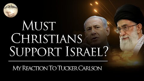 Must Christians Support Israel? My Reaction to the Tucker Carlson - Ted Cruz Interview