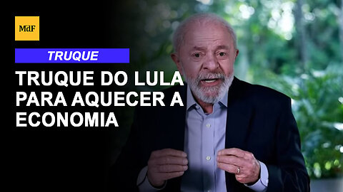 Truque do Lula para aquecer a economia