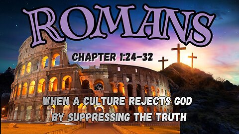 Romans Ch 1:24-32 (When Culture Excludes God by Surpressing the Truth)