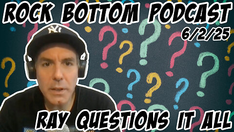 Rock Bottom Podcast: Ray Questions it All. 6/2/25