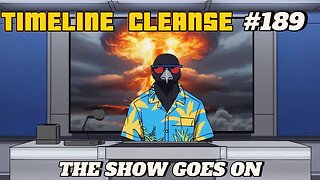 Timeline Cleanse #189 - The Show Goes On