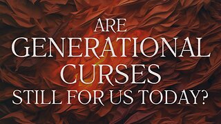 Are Generational Curses Still for us Today? May 7, 2025