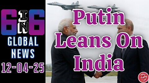 Putin Seeks Help From India - 6-in-6 - 12/04/25