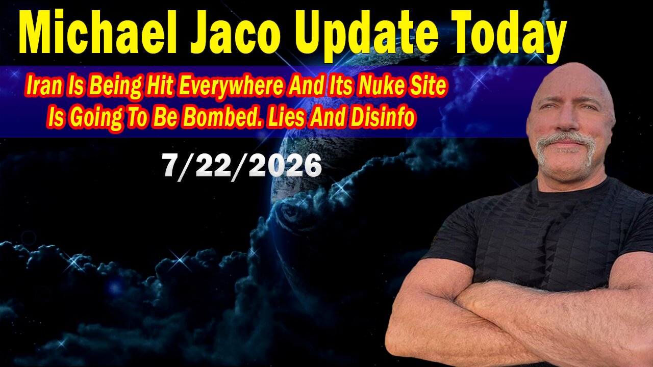 Michael Jaco Update Today 07.22.26: "Iran Is Being Hit Everywhere And Its Nuke Site Is Going To Be Bombed. Lies And Disinfo"