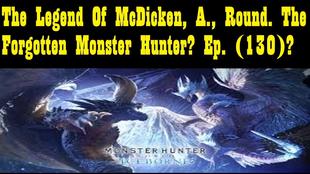 The Legend Of McDicken, A., Round. The Forgotten Monster Hunter? Ep. (130)? #monsterhunterworld