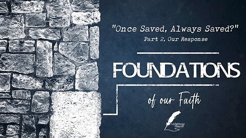 Foundations of our Faith - Once Saved, Always Saved, Part 2 - Our Response