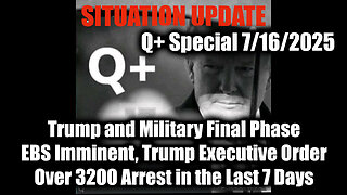 7.16.25, Trump and Military Final Phase; EBS Imminent, Trump Executive Order, Over 3200 Arrest in the Last 7 Days