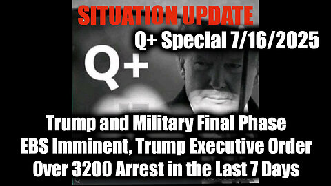 7.16.25, Trump and Military Final Phase; EBS Imminent, Trump Executive Order, Over 3200 Arrest in the Last 7 Days