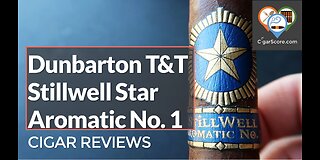 KEEP An OPEN MIND! The Dunbarton STILLWELL STAR Aromatic No. 1 - CIGAR REVIEWS by CigarScore