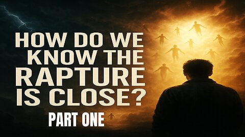 How do we know the Rapture is close? Part One