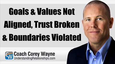 Goals & Values Not Aligned, Trust Broken & Boundaries Violated