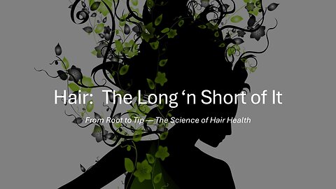 Hair: The Long 'n Short of It - From Root to Tip, the Science of Hair Health