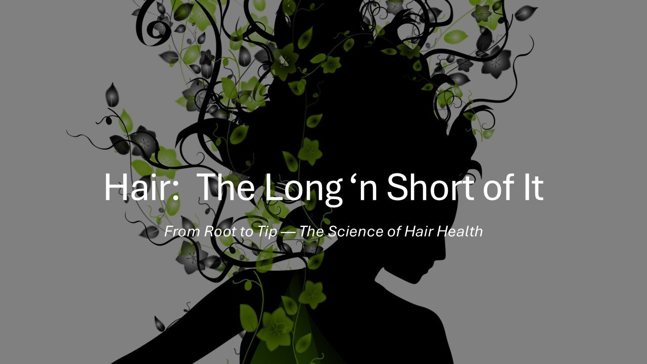 Hair: The Long 'n Short of It - From Root to Tip, the Science of Hair Health
