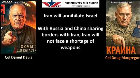 Col Doug Macgregor, Col Daniel Davis: Iran will annihilate Israel. With Russia and China sharing borders with Iran, Iran will not face a shortage of weapons