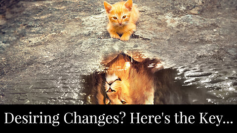 Desiring Changes? Here's the Key...