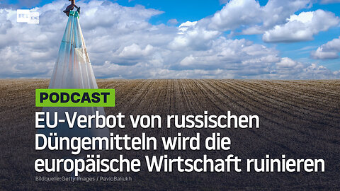 EU-Verbot von russischen Düngemitteln wird die europäische Wirtschaft ruinieren