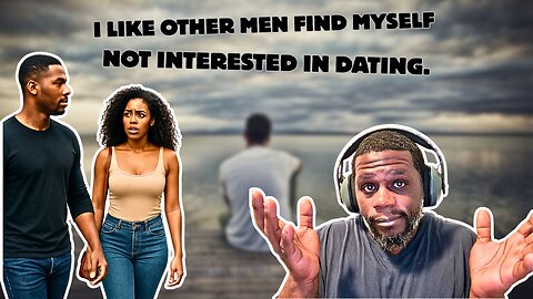 I Like Other Men Find Myself Not Interested In Dating Anymore