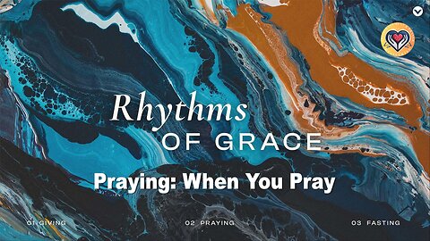 Rhythms of Grace: Praying When You Pray