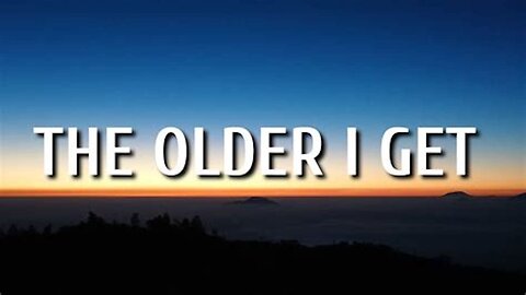 The Older I get...
