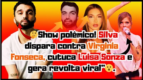 Que babado!😲Show polêmico! #Silva dispara contra #VirginiaFonseca, cutuca #LuisaSonza e gera revolta