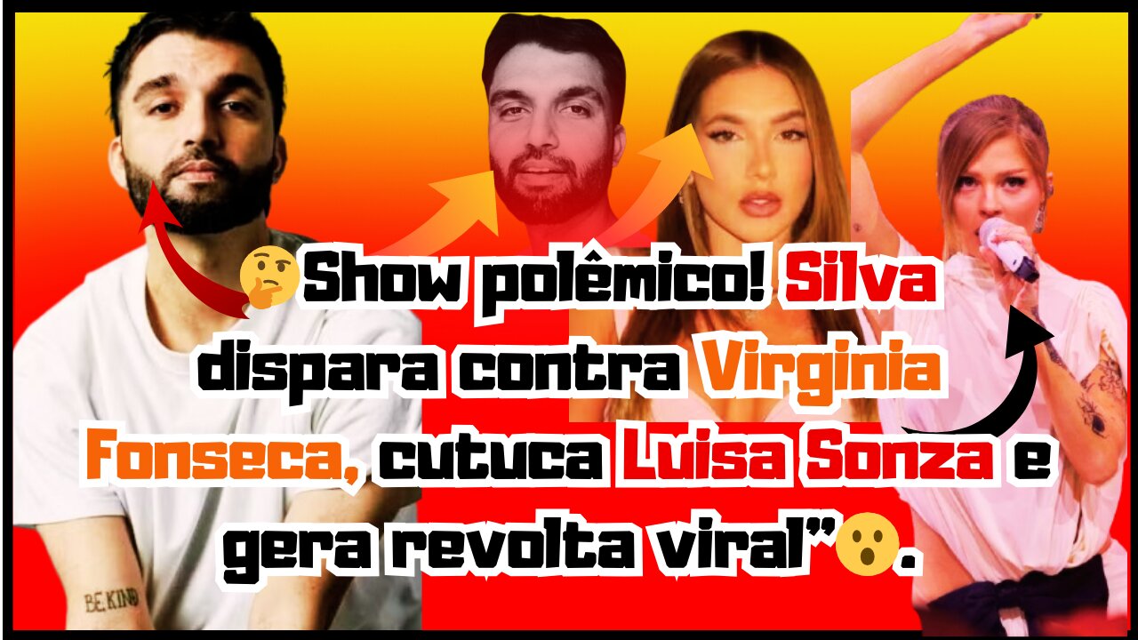 Que babado!😲Show polêmico! #Silva dispara contra #VirginiaFonseca, cutuca #LuisaSonza e gera revolta