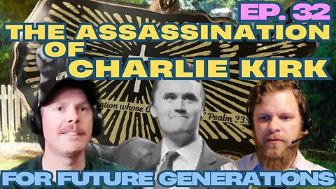 The Assassination of Charlie Kirk - For FUture Generations ep. 32