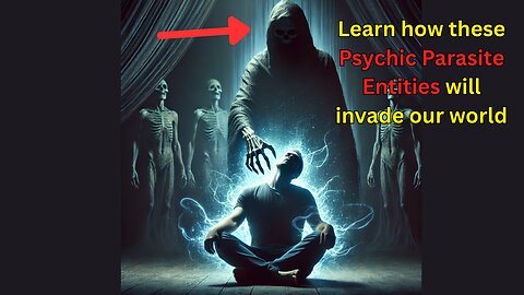 Psychic Parasite Entities are looking to invade our world