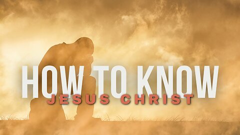 How to Know Jesus Christ