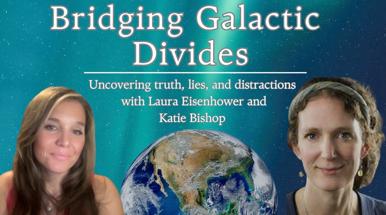Bridging Galactic Divides: Uncovering truth, lies & distractions w/ Laura Eisenhower & Katie Bishop