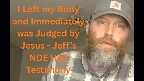 I Left my Body and Immediately was Judged by Jesus - Jeff's NDE Hell Testimony