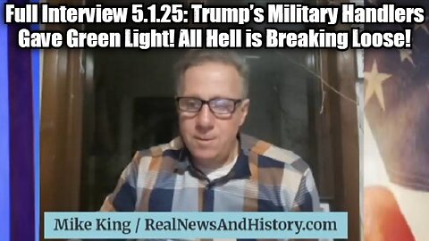 Mike King: Full Interview 5.1.25: Trump’s Military Handlers Gave Green Light! All Hell is Breaking Loose!