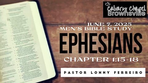 Men's Bible Study June 7, 2025- Pastor Lonny Ferreiro Ephesians 1:15-18