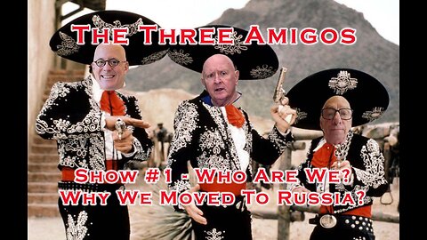 The Three Amigos - Who Are We & Why We Moved to Russia