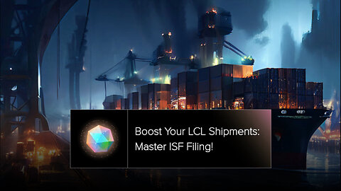 Navigating ISF Filing: Optimizing LCL Shipments for Efficient Customs Clearance