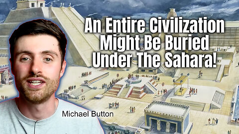 Michael Button: An Entire Civilization Might Be Buried Under The Sahara!