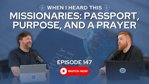 Episode 147 - Missionaries: Passport, Purpose, and a Prayer
