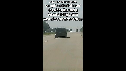 we got a r3t@rd all over the white line and a r3t@rd driving a simi who almost rear ended us 🤣