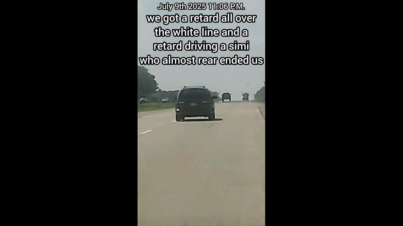 we got a r3t@rd all over the white line and a r3t@rd driving a simi who almost rear ended us 🤣