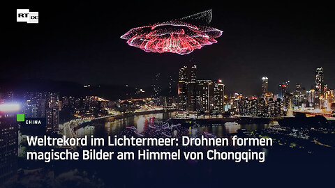 Weltrekord im Lichtermeer: Drohnen formen magische Bilder am Himmel von Chongqing