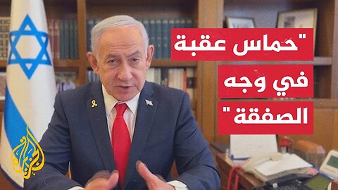 نتنياهو: حماس تتمسك بشروطها بشأن الصفقة