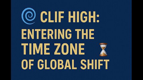🌀 Clif High: Entering The Time Zone of Global Shift ⏳ 3