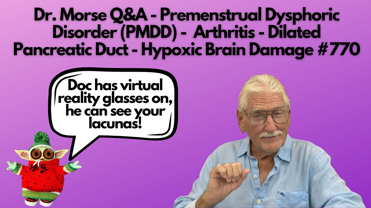 Dr. Morse Q&A - Dysphoric Disorder - Arthritis - Pancreatic Duct - Hypoxic Brain Damage #770