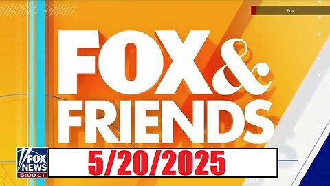 FOX & FRIENDS (Full Episode) May 20, 2025