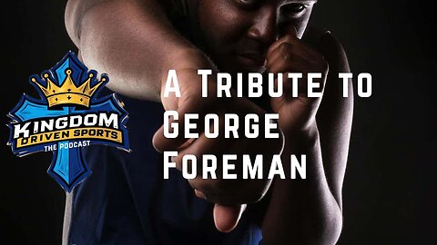 Kingdom Driven Sports - A Tribute to George Foreman