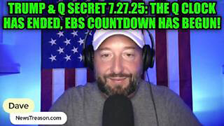 NEWSTREASON: TRUMP & Q SECRET 7.27.25: THE Q CLOCK HAS ENDED, EBS COUNTDOWN HAS BEGUN!