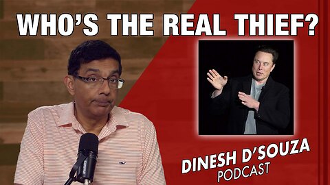 WHO’S THE REAL THIEF? Dinesh D’Souza Podcast Ep1044