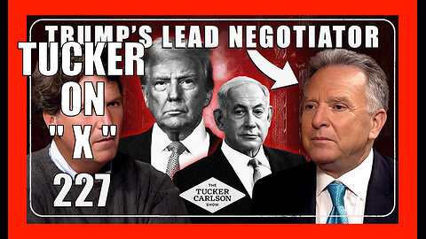TUCKER ON X EP227 - Steve Witkoff