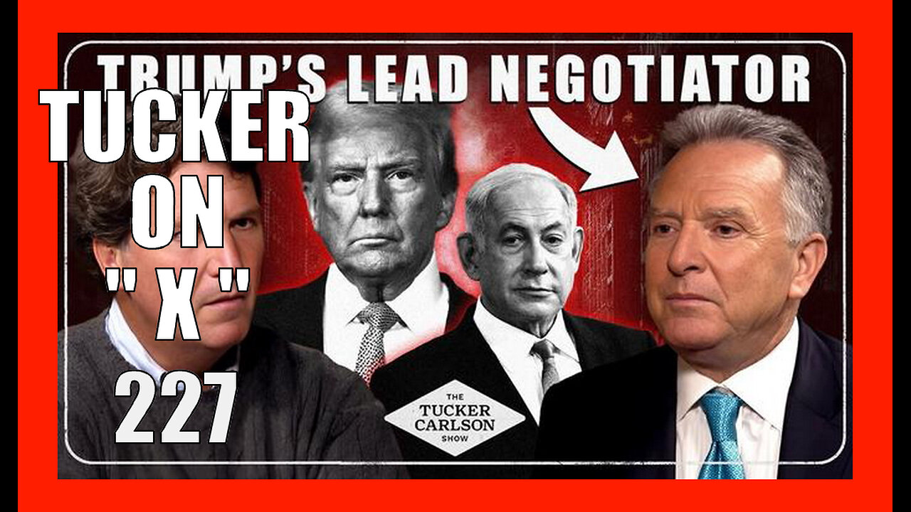 TUCKER ON X EP227 - Steve Witkoff