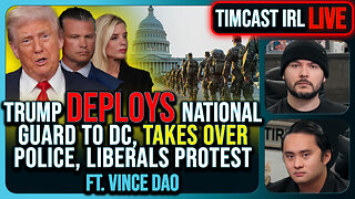 Trump Deploys National Guard To DC, Federalizes Police, Liberals Protests Take Over| Timcast IRL