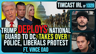 Trump Deploys National Guard To DC, Federalizes Police, Liberals Protests Take Over| Timcast IRL